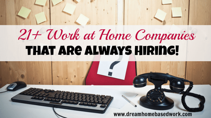 21+ Work at Home Companies that Are Always Hiring!